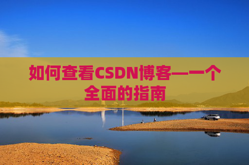 如何查看CSDN博客—一个全面的指南